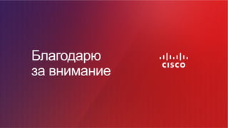 Благодарю 
за внимание 
© Cisco и(или) ее аффилированные лица, 2014 г. Все права защищены. 13 
