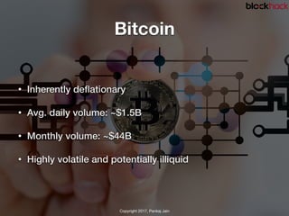 Bitcoin
• Inherently deﬂationary
• Avg. daily volume: ~$1.5B
• Monthly volume: ~$44B
• Highly volatile and potentially ill...