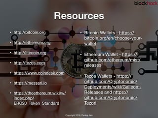 Resources
• http://bitcoin.org
• http://ethereum.org
• http://litecoin.org
• http://tezos.com
• https://www.coindesk.com
•...