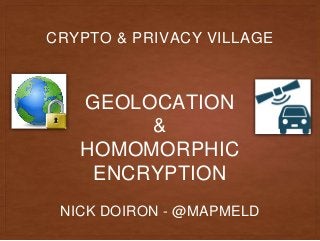 GEOLOCATION
&
HOMOMORPHIC
ENCRYPTION
NICK DOIRON - @MAPMELD
CRYPTO & PRIVACY VILLAGE
 