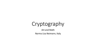 Cryptography
Art and Math
Norma Lisa Neimann, Italy
 