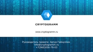 www.cryptogramm.ru
Руководитель проекта: Артур Гайнуллин
info@cryptogramm.ru
+7(960)056-79-03
 