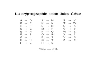La cryptographie selon Jules César
A → D J → M S → V
B → E K → N T → W
C → F L → O U → X
D → G M → P V → Y
E → H N → Q W ...