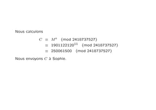 Nous calculons
C ≡ Ma (mod 2418737527)
≡ 190112212011 (mod 2418737527)
≡ 250061500 (mod 2418737527)
Nous envoyons C à Sop...