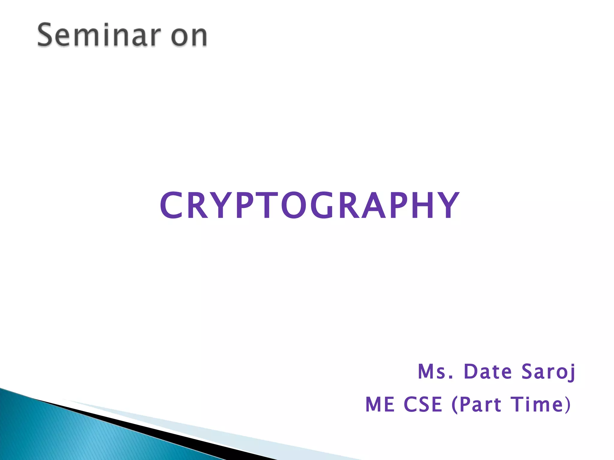 CRYPTOGRAPHY Ms. Date Saroj ME CSE (Part Time )  