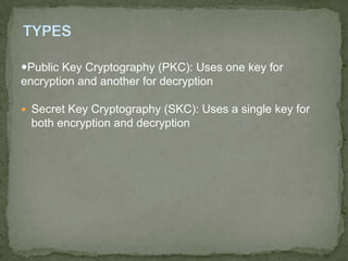 TYPESPublic Key Cryptography (PKC): Uses one key for encryption and another for decryption Secret Key Cryptography (SKC): Uses a single key for both encryption and decryption 