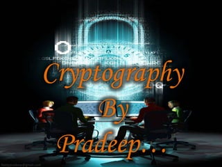Cryptography
                              By
Nastypradeep@gmail.com
                          Pradeep…
 