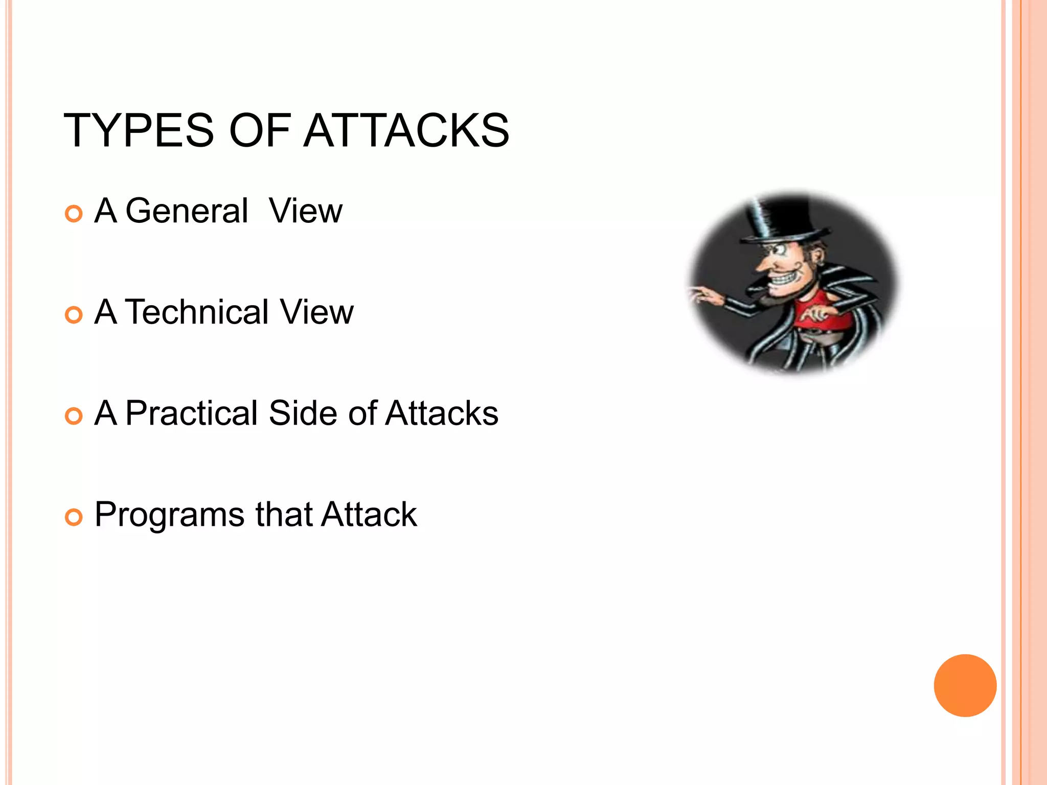 TYPES OF ATTACKS
   A General View

   A Technical View

   A Practical Side of Attacks

   Programs that Attack
 