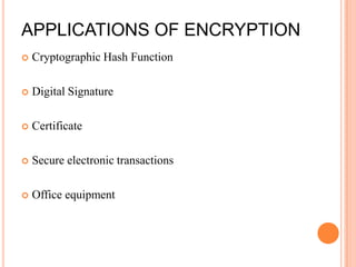 APPLICATIONS OF ENCRYPTION
   Cryptographic Hash Function

   Digital Signature

   Certificate

   Secure electronic transactions

   Office equipment
 