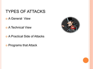 TYPES OF ATTACKS
   A General View

   A Technical View

   A Practical Side of Attacks

   Programs that Attack
 