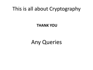 This is all about Cryptography

          THANK YOU



        Any Queries
 