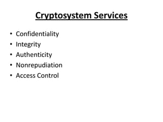 Cryptosystem Services
•   Confidentiality
•   Integrity
•   Authenticity
•   Nonrepudiation
•   Access Control
 