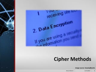 Cipher Methods
                    Image source: howstuffworks
    Henry Osborne               11/11/2012    8
 