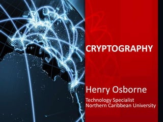 CRYPTOGRAPHY



Henry Osborne
Technology Specialist
Northern Caribbean University
 