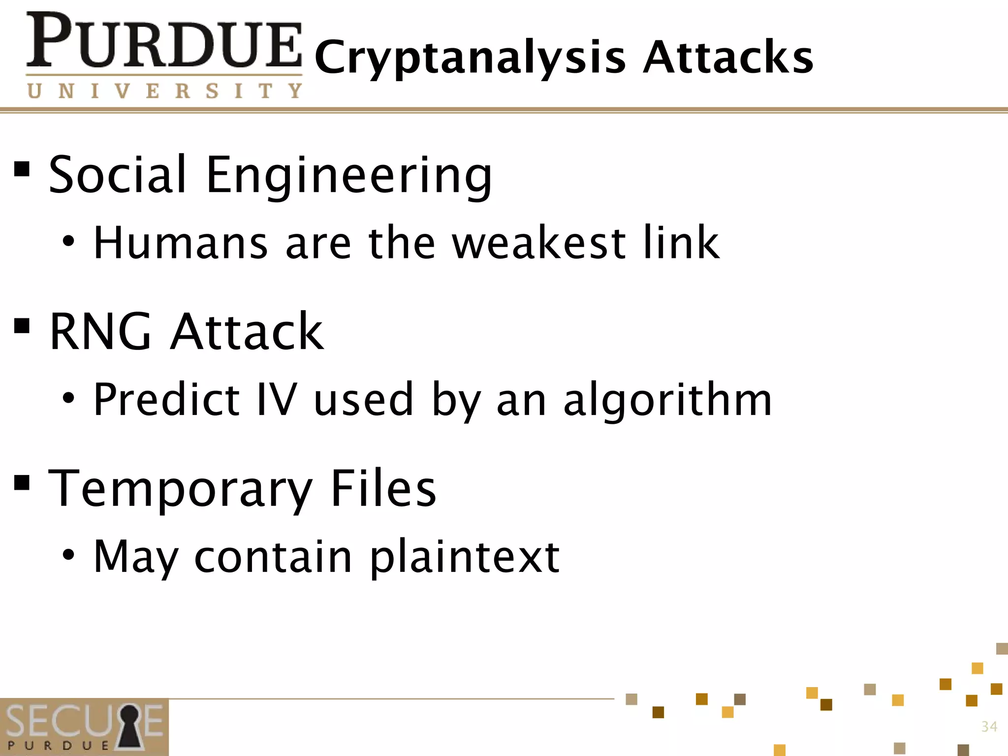 Cryptanalysis Attacks
 Social Engineering
• Humans are the weakest link
 RNG Attack
• Predict IV used by an algorithm
 Temporary Files
• May contain plaintext
34
 