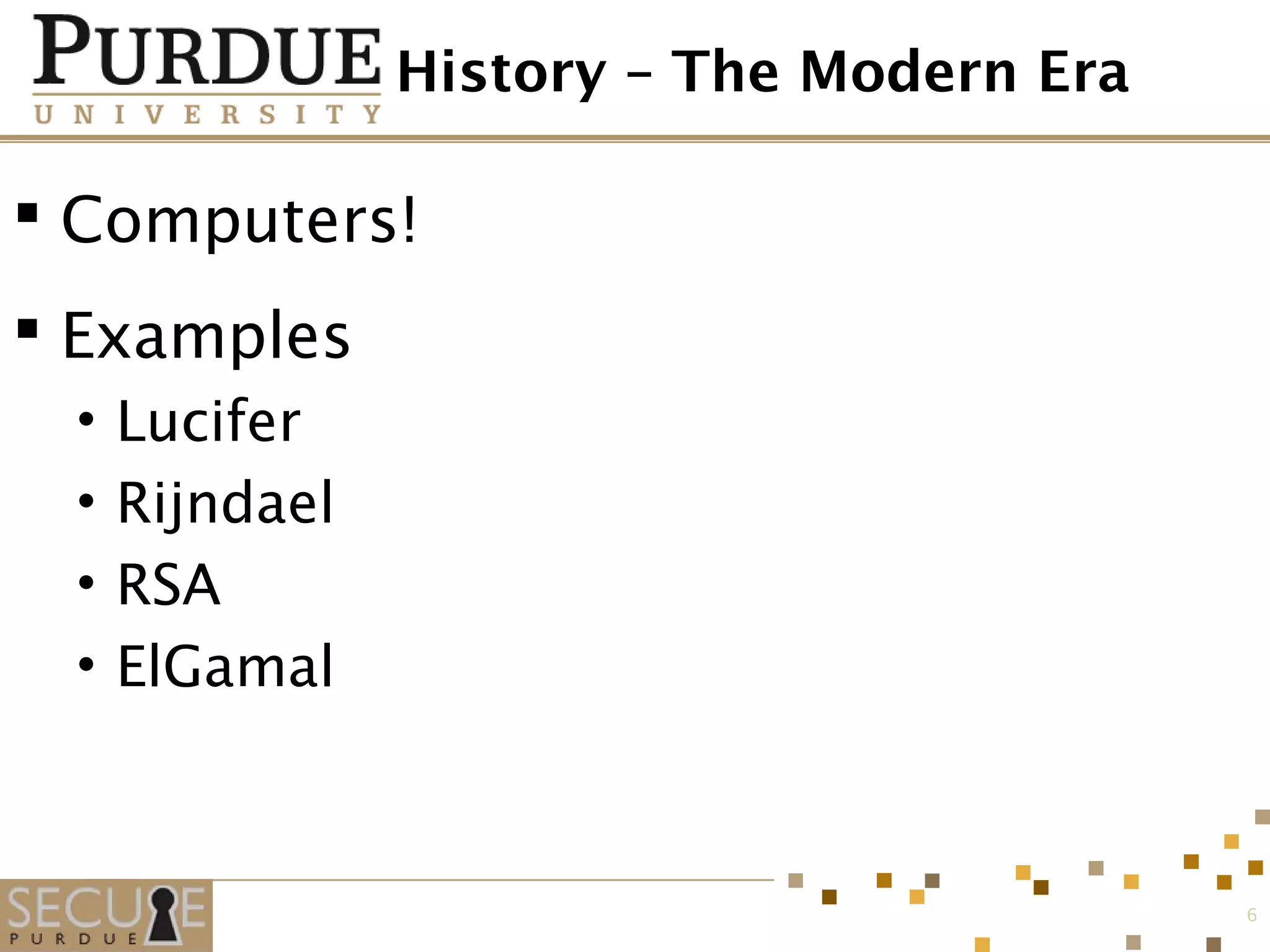 History – The Modern Era
 Computers!
 Examples
• Lucifer
• Rijndael
• RSA
• ElGamal
6
 