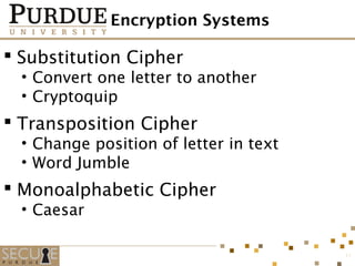 Encryption Systems
 Substitution Cipher
• Convert one letter to another
• Cryptoquip
 Transposition Cipher
• Change position of letter in text
• Word Jumble
 Monoalphabetic Cipher
• Caesar
11
 