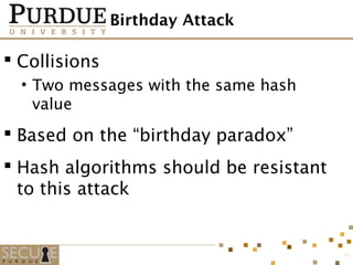 Birthday Attack
 Collisions
• Two messages with the same hash
value
 Based on the “birthday paradox”
 Hash algorithms should be resistant
to this attack
22
 