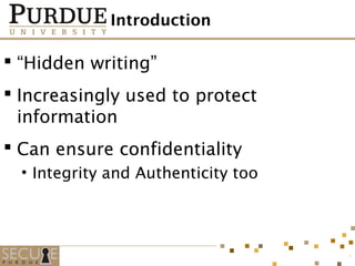 Introduction
 “Hidden writing”
 Increasingly used to protect
information
 Can ensure confidentiality
• Integrity and Authenticity too
3
 