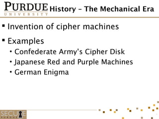History – The Mechanical Era
 Invention of cipher machines
 Examples
• Confederate Army’s Cipher Disk
• Japanese Red and Purple Machines
• German Enigma
5
 