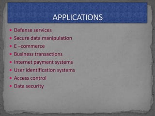  Defense services
 Secure data manipulation
 E –commerce
 Business transactions
 Internet payment systems
 User identification systems
 Access control
 Data security
 