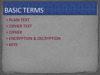  PLAIN TEXT
 CIPHER TEXT
 CIPHER
 ENCRYPTION & DECRYPTION
 KEYS
 