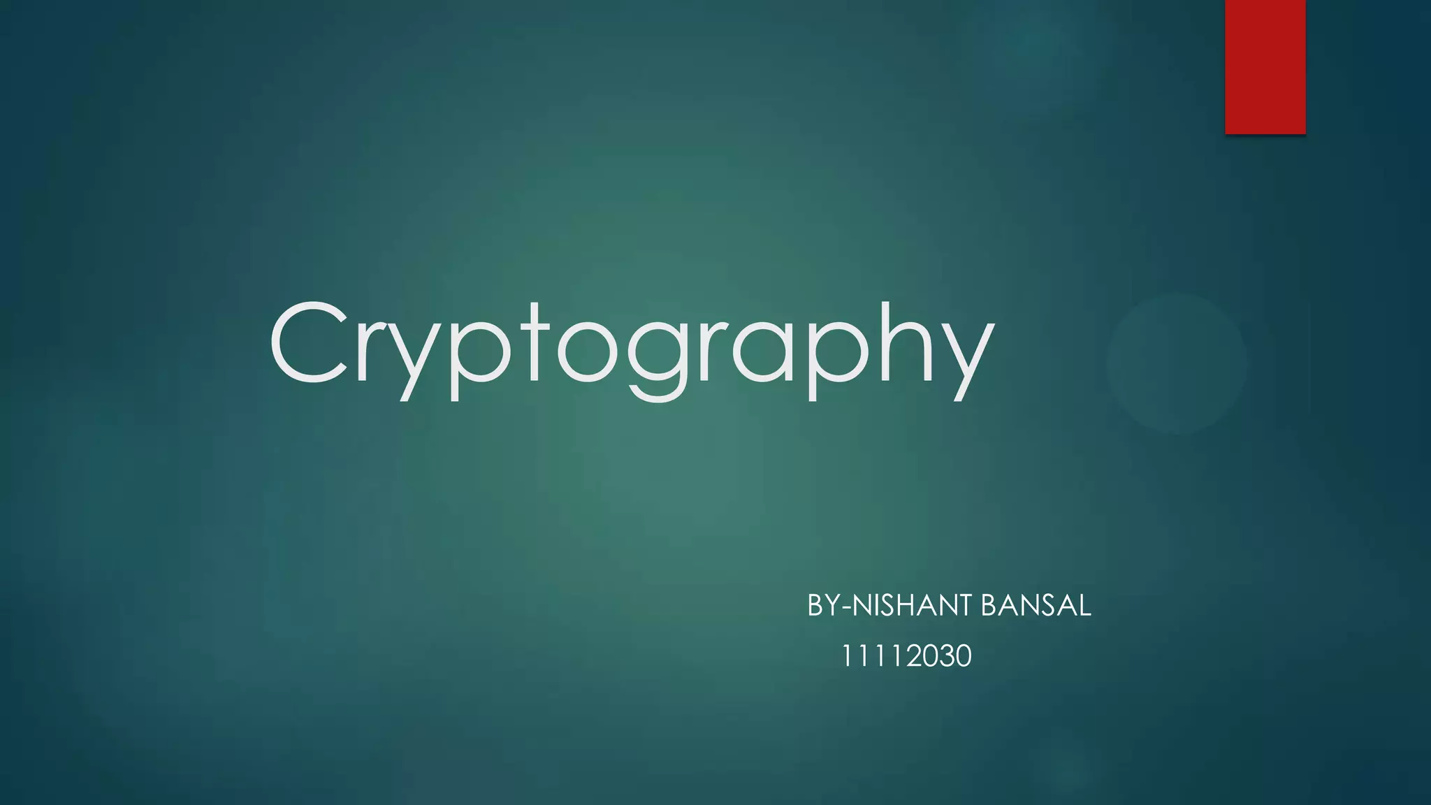 Cryptography
BY-NISHANT BANSAL
11112030
 