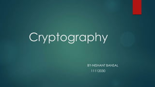 Cryptography
BY-NISHANT BANSAL
11112030
 
