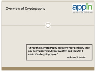 Overview of Cryptography
"If you think cryptography can solve your problem, then
you don't understand your problem and you don't
understand cryptography."
-- Bruce Schneier
 