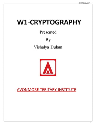 CRYPTOGRAPHY 
1 
W1-CRYPTOGRAPHY 
Presented 
By 
Vishalya Dulam 
AVONMORE TERITARY INSTITUTE 
 