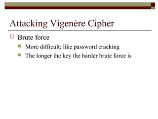 Attacking Vigenère Cipher
 Brute force
 More difficult; like password cracking
 The longer the key the harder brute force is
 