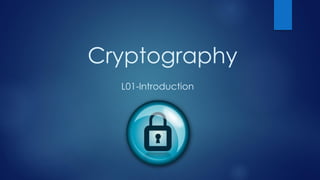 Cryptography
L01- Introduction
 