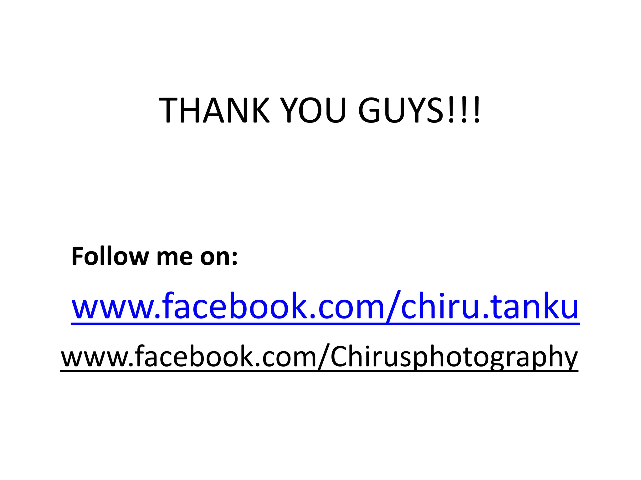 THANK YOU GUYS!!!
Follow me on:
www.facebook.com/chiru.tanku
www.facebook.com/Chirusphotography
 