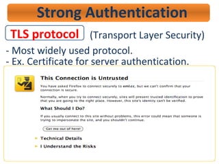 TLS protocol
Strong Authentication
(Transport Layer Security)
- Most widely used protocol.
- Ex. Certificate for server authentication.
 