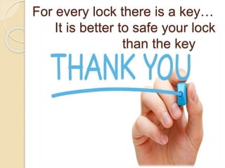 For every lock there is a key…
It is better to safe your lock
than the key