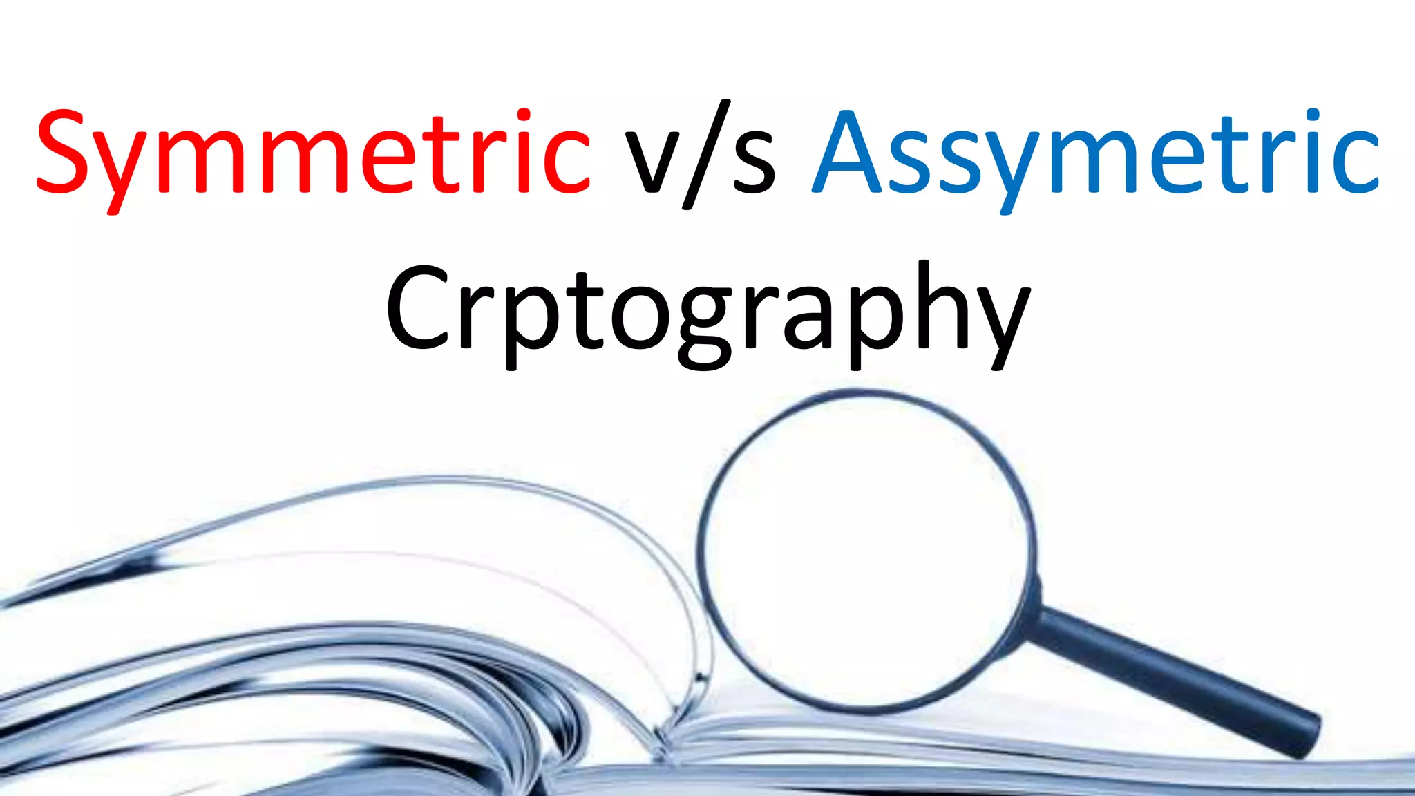 Symmetric v/s Assymetric
Crptography
 