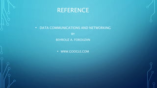 REFERENCE
• DATA COMMUNICATIONS AND NETWORKING
BY
BEHROUZ A. FOROUZAN
• WWW.GOOGLE.COM
 