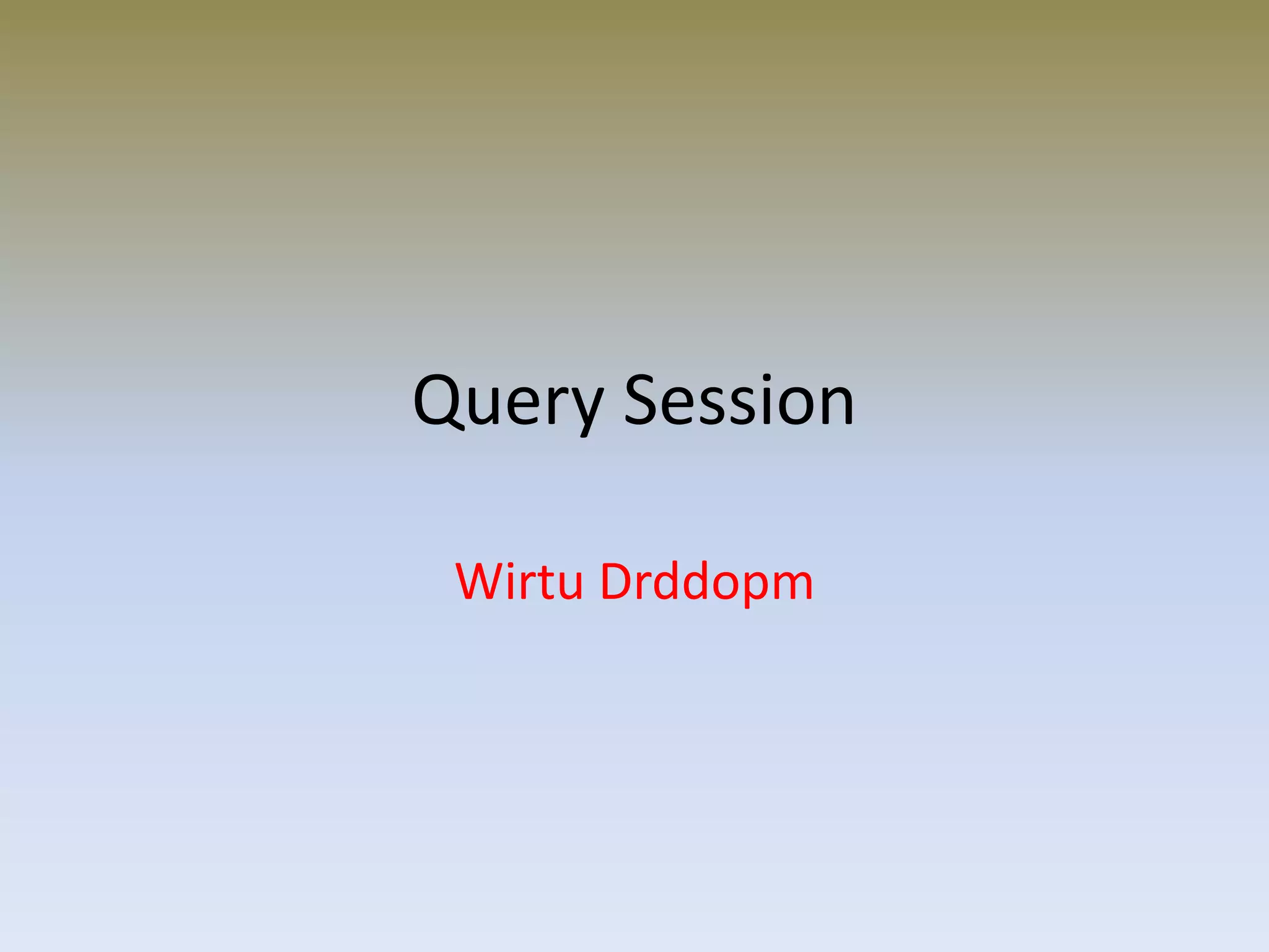 Query Session
Wirtu Drddopm
 