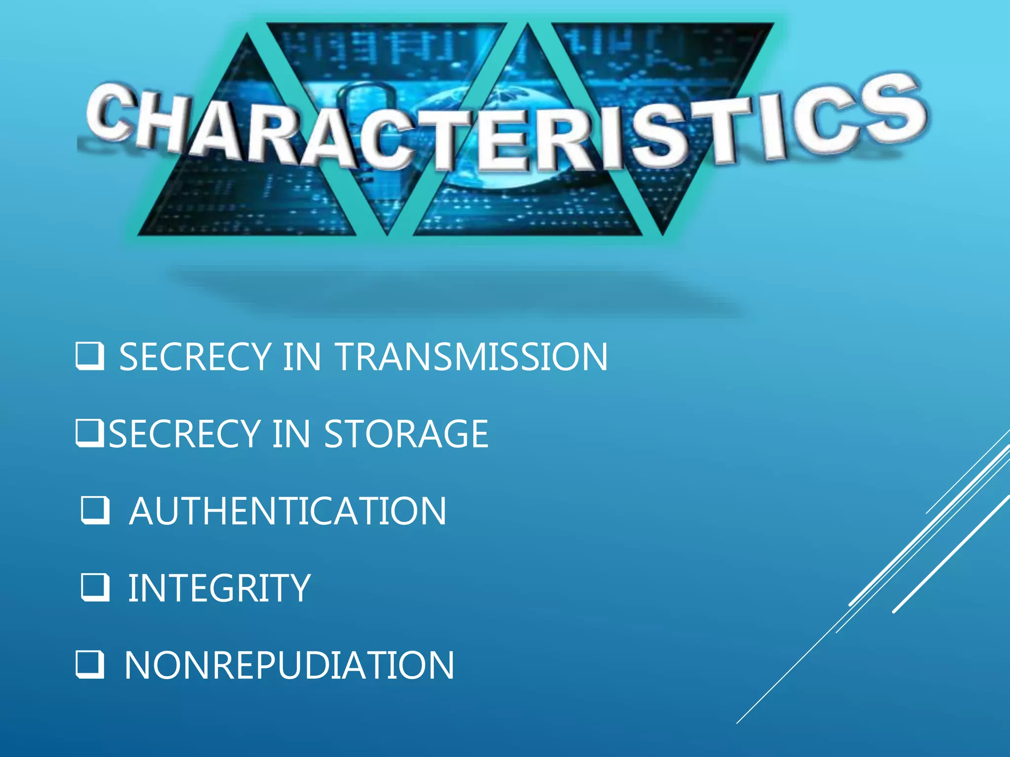  SECRECY IN TRANSMISSION
SECRECY IN STORAGE
 AUTHENTICATION
 INTEGRITY
 NONREPUDIATION
 