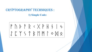 CRYPTOGRAPHY Techniques :
1) Simple Code:
 