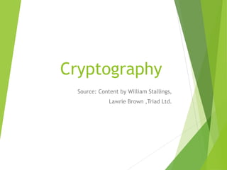 Cryptography
Source: Content by William Stallings,
Lawrie Brown ,Triad Ltd.
 