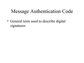 Message Authentication Code General term used to describe digital signatures 