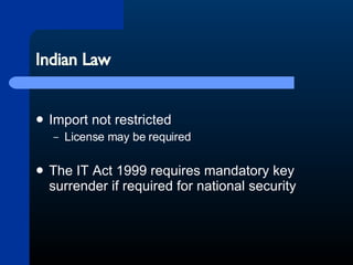 Indian Law Import not restricted License may be required The IT Act 1999 requires mandatory key surrender if required for national security 