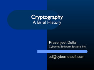 Cryptography A Brief History Prasenjeet Dutta Cybernet Software Systems Inc. [email_address] 