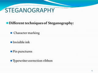 STEGANOGRAPHY
13
⚫Different techniquesof Steganography:
⚫ Character marking
⚫Invisible ink
⚫Pin punctures
⚫Typewritercorrection ribbon
 