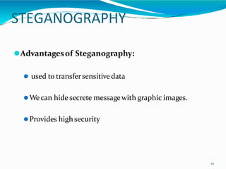 STEGANOGRAPHY
14
⚫Advantagesof Steganography:
⚫ used to transfersensitive data
⚫We can hide secrete messagewith graphic images.
⚫Provides highsecurity
 