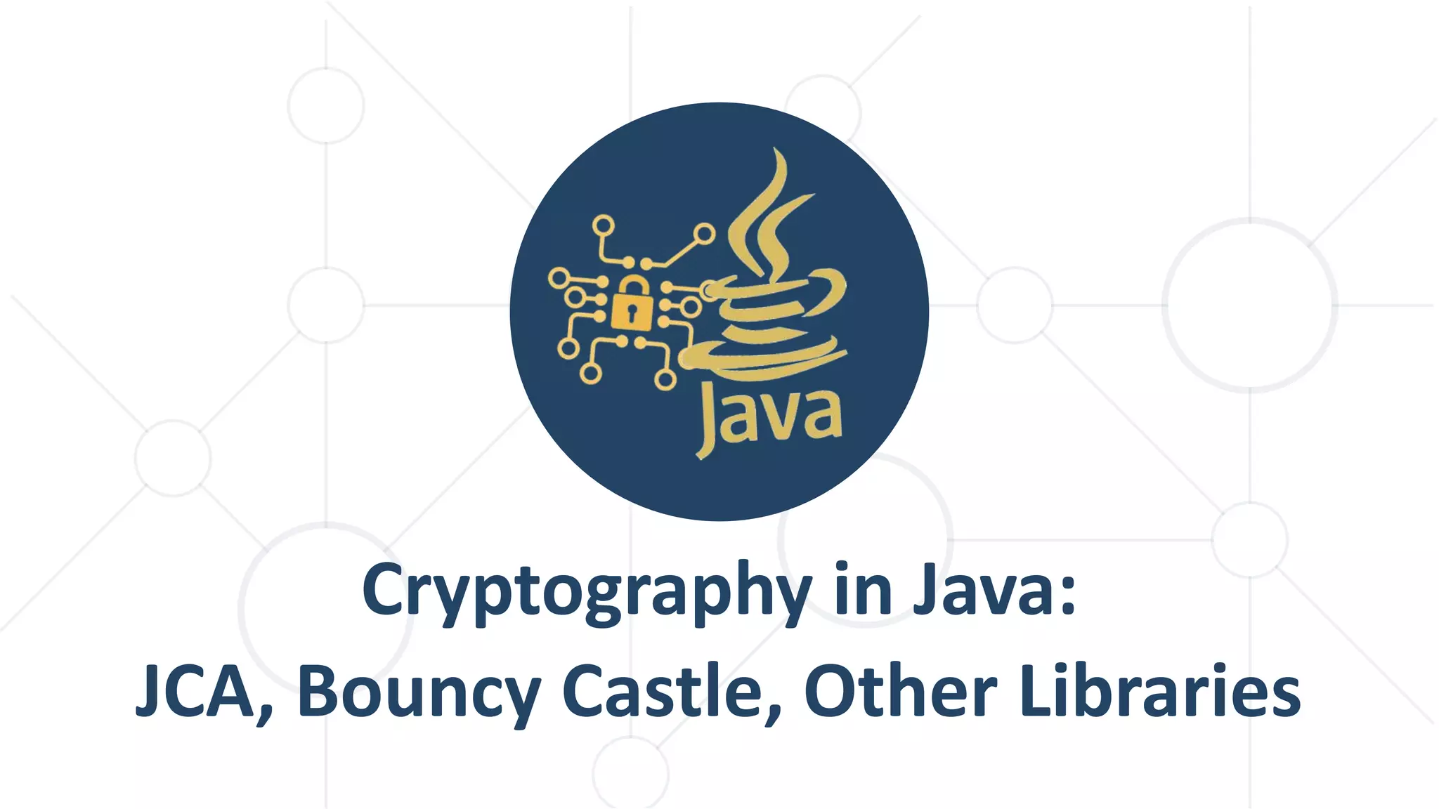 Cryptography in Java:
JCA, Bouncy Castle, Other Libraries
 