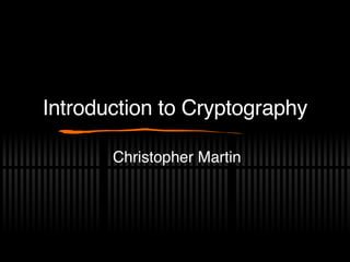 Introduction to Cryptography Christopher Martin 