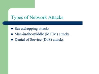 Types of Network Attacks
⚫ Eavesdropping attacks
⚫ Man-in-the-middle (MITM) attacks
⚫ Denial of Service (DoS) attacks
 