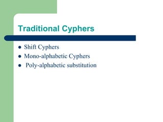 Traditional Cyphers
⚫ Shift Cyphers
⚫ Mono-alphabetic Cyphers
⚫ Poly-alphabetic substitution
 